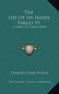 The Life of Sir Harry Parkes V1: Consul in China (1894) di Stanley Lane-Poole edito da Kessinger Publishing