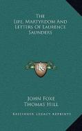 The Life, Martyrdom and Letters of Laurence Saunders di John Foxe edito da Kessinger Publishing