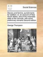 Slavery And Famine, Punishments For Sedition; Or, An Account Of New South Wales, And Of The Miserable State Of The Convicts, With Some Preliminary Rem di George Thompson edito da Gale Ecco, Print Editions