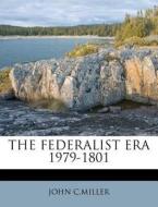 The Federalist Era 1979-1801 di John C.miller edito da Nabu Press