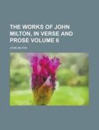 The Works of John Milton, in Verse and Prose Volume 6 di John Milton edito da Rarebooksclub.com