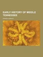 Early History Of Middle Tennessee di Edward Albright edito da Theclassics.us