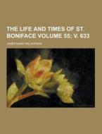 The Life And Times Of St. Boniface Volume 55; V. 633 di James Mann Williamson edito da Theclassics.us