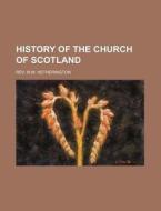 History of the Church of Scotland di Rev W. M. Hetherington edito da Rarebooksclub.com