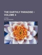 The Earthly Paradise (volume 4 ); A Poem di William Morris edito da General Books Llc