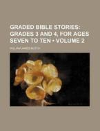 Graded Bible Stories (volume 2); Grades 3 And 4, For Ages Seven To Ten di William James Mutch edito da General Books Llc