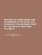 Reports of Cases Heard and Determined in the Appellate Division of the Supreme Court of the State of New York Volume 51 di Books Group edito da Rarebooksclub.com