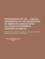 Proceedings of the Annual Convention of the Association of American Agricultural Colleges & Experiment Stations Volume 28 di Association Of Convention edito da Rarebooksclub.com