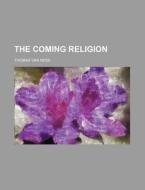 The Coming Religion di Thomas Van Ness edito da Rarebooksclub.com