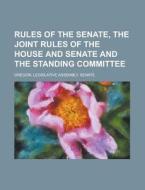 Rules of the Senate, the Joint Rules of the House and Senate and the Standing Committee di Oregon Legislative Assembly Senate edito da Rarebooksclub.com