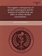 The Negative Consequences Of Alcohol Consumption And The Analysis Of Variables That Can Affect Or Reduce Alcohol Consumption. di Zapora Hawaii Johnson edito da Proquest, Umi Dissertation Publishing