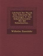 Lehrbuch Der Physik Zum Gebrauche Bei Vorlesungen U. Zum Selbstunterrichte: Mit 665 Holzschnitten... di Wilhelm Eisenlohr edito da SARASWATI PR