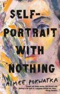 Self-Portrait with Nothing di Aimee Pokwatka edito da TOR BOOKS