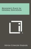 Religion's Place in General Education di Nevin Cowger Harner edito da Literary Licensing, LLC