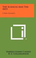 The Sciences and the Arts: A New Alliance di Harold Gomes Cassidy edito da Literary Licensing, LLC
