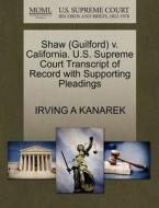 Shaw (guilford) V. California. U.s. Supreme Court Transcript Of Record With Supporting Pleadings di Irving A Kanarek edito da Gale Ecco, U.s. Supreme Court Records