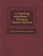 Hunting Catechism di Richard Frederick Meysey-Thompson edito da Nabu Press
