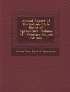 Annual Report of the Indiana State Board of Agriculture, Volume 34 edito da Nabu Press