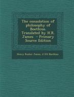 Consolation of Philosophy of Boethius. Translated by H.R. James di Henry Rosher James, D. 524 Boethius edito da Nabu Press