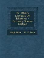 Dr. Blair's Lectures on Rhetoric - Primary Source Edition di Hugh Blair edito da Nabu Press