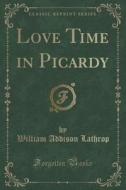 Love Time In Picardy (classic Reprint) di William Addison Lathrop edito da Forgotten Books