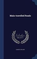 Main-travelled Roads di Hamlin Garland edito da Sagwan Press