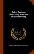 Select Orations Illustrating American Political History edito da Arkose Press