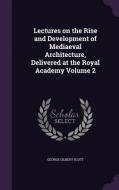 Lectures On The Rise And Development Of Mediaeval Architecture, Delivered At The Royal Academy Volume 2 di George Gilbert Scott edito da Palala Press