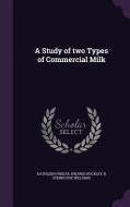 A Study Of Two Types Of Commercial Milk di Kathleen Freear, Wilfred Buckley, R Stenhouse Williams edito da Palala Press