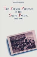 The French Presence in the South Pacific, 1842-1940 di Robert Aldrich edito da Palgrave Macmillan