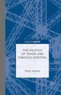 The Politics of Trade and Tobacco Control di H. N. Jarman edito da Palgrave Macmillan