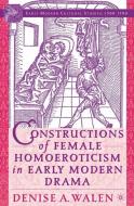 Constructions of Female Homoeroticism in Early Modern Drama di D. Walen edito da Palgrave Macmillan US