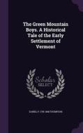 The Green Mountain Boys. A Historical Tale Of The Early Settlement Of Vermont di Daniel P 1795-1868 Thompson edito da Palala Press