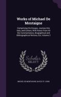 Works Of Michael De Montaigne di Michel Montaigne, Bayle St John edito da Palala Press