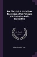 Die Electricität Nach Ihrer Entdeckung Und Fortgang Mit Poetischer Feder Entworffen di Georg Matthias Bose edito da CHIZINE PUBN