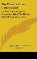 The Parent's Great Commission: Or Essays On Subjects Connected With The Higher Part Of Education (1851) di Longman Brown Green And Longmans edito da Kessinger Publishing, Llc