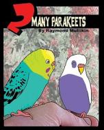 2 Many Parakeets di Raymond Mullikin edito da Createspace
