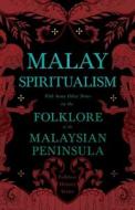 Malay Spiritualism - With Some Other Notes on the Folklore of the Malaysian Peninsula (Folklore History Series) di Various edito da Pierides Press