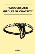 Padlocks and Girdles Of Chastity di . . Anon edito da Coss Press