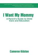 I Want My Mommy di Cameron Kidston edito da iUniverse