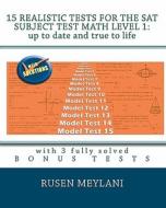 15 Realistic Tests for the SAT Subject Test Math Level 1: Up to Date and True to Life: With 3 Fully Solved Bonus Tests di Rusen Meylani edito da Createspace