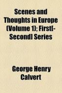 Scenes And Thoughts In Europe di George Henry Calvert edito da General Books Llc