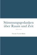 Stimmungsgedanken über Raum und Zeit di Theodor Toeche-Mittler edito da Lulu.com