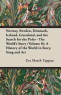 Norway, Sweden, Denmark, Iceland, Greenland, and the Search for the Poles - The World's Story (Volume 8); A History of t di Eva March Tappan edito da Bryant Press