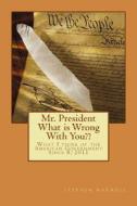 Mr. President What Is Wrong with You: What I Think of the American Government Since 8/2011 di Stephen Cortney Maxwell edito da Createspace