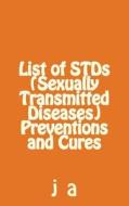 List of Stds (Sexually Transmitted Diseases) Preventions and Cures di J. A edito da Createspace
