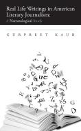 Real Life Writings in American Literary Journalism di Gurpreet Kaur edito da Partridge India