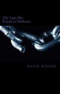 The Love She Found in Darkness: The Love She Found in Darkness di Katie/K Marie/M Kaiser/K edito da Createspace