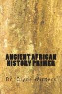Ancient African History Primer di Clyde Winters, Dr Clyde Winters edito da Createspace