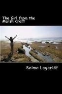 The Girl from the Marsh Croft di Selma Lagerlof edito da Createspace